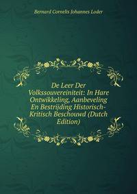 De Leer Der Volkssouvereiniteit: In Hare Ontwikkeling, Aanbeveling En Bestrijding Historisch-Kritisch Beschouwd (Dutch Edition)