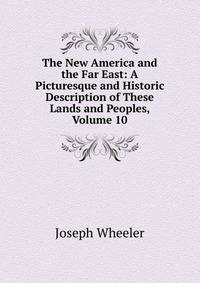 The New America and the Far East: A Picturesque and Historic Description of These Lands and Peoples, Volume 10