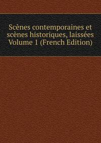 Scenes contemporaines et scenes historiques, laissees Volume 1 (French Edition)