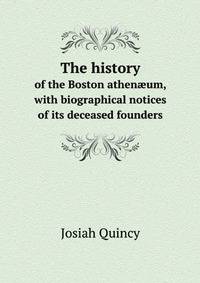 The history of the Boston athen?um, with biographical notices of its deceased founders