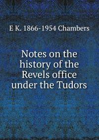 Notes on the history of the Revels office under the Tudors