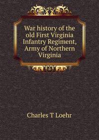 War history of the old First Virginia Infantry Regiment, Army of Northern Virginia