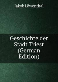 Geschichte der Stadt Triest (German Edition)