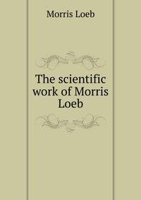 The scientific work of Morris Loeb