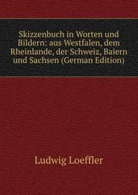 Skizzenbuch in Worten und Bildern: aus Westfalen, dem Rheinlande, der Schweiz, Baiern und Sachsen (German Edition)