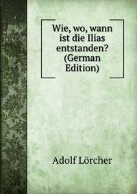 Wie, wo, wann ist die Ilias entstanden? (German Edition)