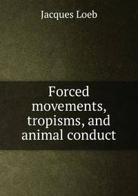Forced movements, tropisms, and animal conduct