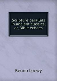 Scripture parallels in ancient classics; or, Bible echoes