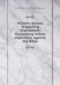 Historic doubts respecting Shakspeare; illustrating infidel objections against the Bible