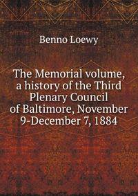 The Memorial volume, a history of the Third Plenary Council of Baltimore, November 9-December 7, 1884