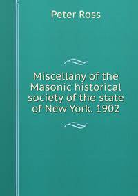 Miscellany of the Masonic historical society of the state of New York. 1902