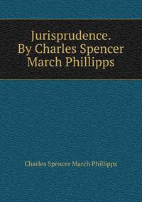 Jurisprudence. By Charles Spencer March Phillipps
