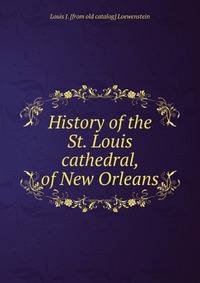 History of the St. Louis cathedral, of New Orleans