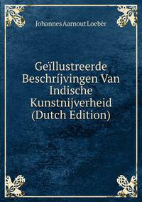 Geillustreerde Beschrijvingen Van Indische Kunstnijverheid (Dutch Edition)