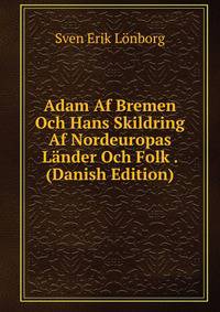 Adam Af Bremen Och Hans Skildring Af Nordeuropas Lander Och Folk . (Danish Edition)