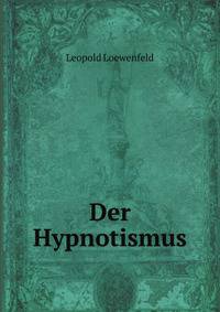 Der Hypnotismus: Handbuch Der Lehre Von Der Hypnose Und Der Suggestion Mit Besonderer Berucksichtigung Ihrer Bedutung Fur Medicin Und Rechtspflege (German Edition)