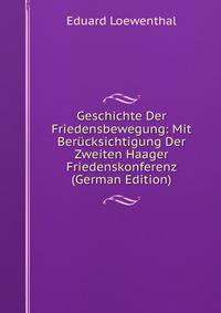 Geschichte Der Friedensbewegung: Mit Berucksichtigung Der Zweiten Haager Friedenskonferenz (German Edition)