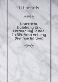 Unterricht, Erziehung Und Fortbildung. 2 Bde. In 3Pt. With Anhang (German Edition)