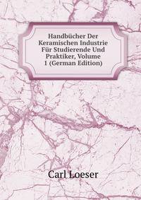 Handbucher Der Keramischen Industrie Fur Studierende Und Praktiker, Volume 1 (German Edition)