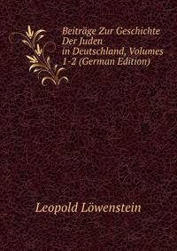 Beitrage Zur Geschichte Der Juden in Deutschland, Volumes 1-2 (German Edition)