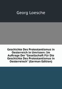 Geschichte Des Protestantismus in Oesterreich in Umrissen: Im Auftrage Der "Gesellschaft F?r Die Geschichte Des Protestantismus in Oesterreiech" (German Edition)