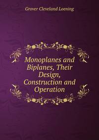 Monoplanes and Biplanes, Their Design, Construction and Operation