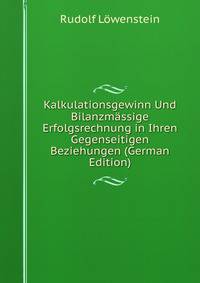 Kalkulationsgewinn Und Bilanzmassige Erfolgsrechnung in Ihren Gegenseitigen Beziehungen (German Edition)