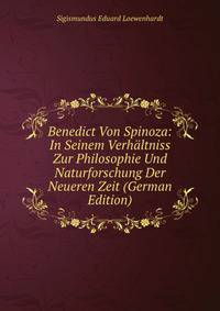Benedict Von Spinoza: In Seinem Verhaltniss Zur Philosophie Und Naturforschung Der Neueren Zeit (German Edition)