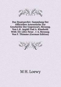 Das Staatsarchiv: Sammlung Der Officiellen Actenstucke Zur Geschichte Der Gegenwart, Herausg. Von L.K. Aegidi Und A. Klauhold. With 1Er (2Er) Neue . 1-4, Herausg. Von F. Thimme (German Edition)