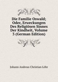 Die Familie Oswald; Oder, Erweckungen Des Religiosen Sinnes Der Kindheit, Volume 3 (German Edition)