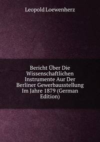 Bericht Uber Die Wissenschaftlichen Instrumente Aur Der Berliner Gewerbausstellung Im Jahre 1879 (German Edition)