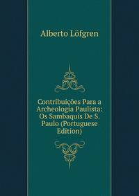 Contribuicoes Para a Archeologia Paulista: Os Sambaquis De S. Paulo (Portuguese Edition)
