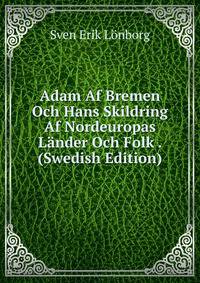 Adam Af Bremen Och Hans Skildring Af Nordeuropas Lander Och Folk . (Swedish Edition)