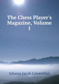 The Chess Player's Magazine, Volume 1