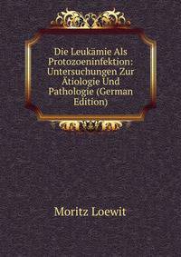 Die Leukamie Als Protozoeninfektion: Untersuchungen Zur Atiologie Und Pathologie (German Edition)