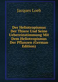 Der Heliotropismus Der Thiere Und Seine Uebereinstimmung Mit Dem Heliotropismus Der Pflanzen (German Edition)