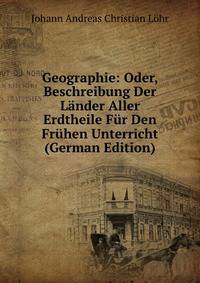 Geographie: Oder, Beschreibung Der Lander Aller Erdtheile Fur Den Fruhen Unterricht (German Edition)
