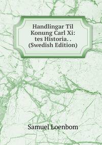 Handlingar Til Konung Carl Xi: tes Historia. . (Swedish Edition)