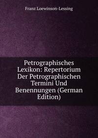 Petrographisches Lexikon: Repertorium Der Petrographischen Termini Und Benennungen (German Edition)