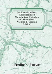 Der Eisenbahnbau: Ausgenommen Vorarbeiten, Unterbau Und Tunnelbau ., Volume 1 (German Edition)