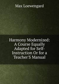 Harmony Modernized: A Course Equally Adapted for Self-Instruction Or for a Teacher'S Manual