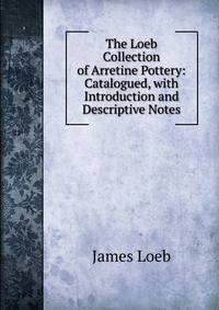 The Loeb Collection of Arretine Pottery: Catalogued, with Introduction and Descriptive Notes