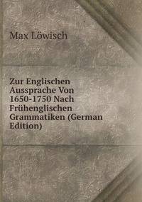 Zur Englischen Aussprache Von 1650-1750 Nach Fruhenglischen Grammatiken (German Edition)