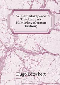William Makepeace Thackeray Als Humorist . (German Edition)