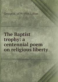 The Baptist trophy: a centennial poem on religious liberty