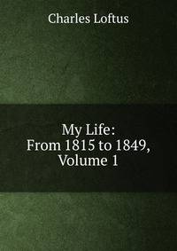 My Life: From 1815 to 1849, Volume 1