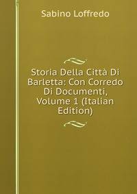 Storia Della Citta Di Barletta: Con Corredo Di Documenti, Volume 1 (Italian Edition)