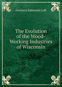 The Evolution of the Wood-Working Industries of Wisconsin