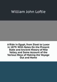 A Ride in Egypt, from Sioot to Luxor in 1879: With Notes On the Present State and Ancient History of Nile Valley, and Some Account of the Various Ways of Making the Voyage Out and Home