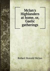 McIan's Highlanders at home, or, Gaelic gatherings